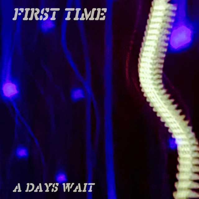 A Days Wait – First Time – A Days Wait – First Time